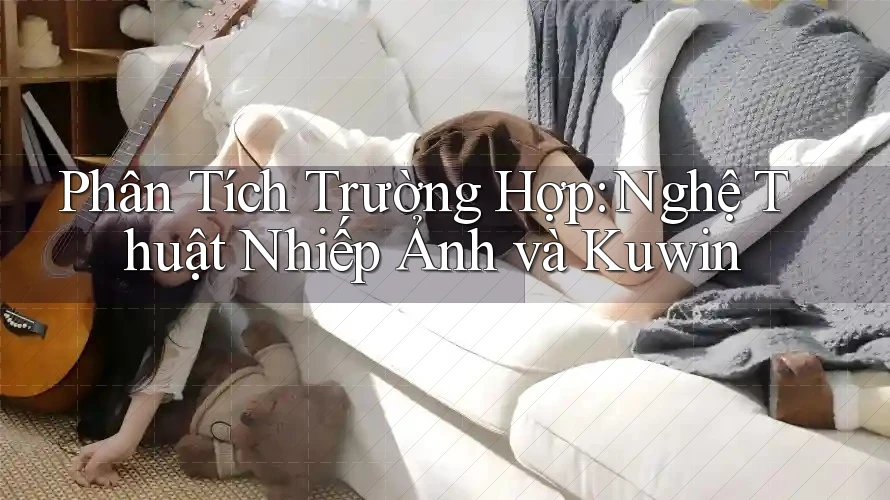 Phân Tích Trường Hợp: Nghệ Thuật Nhiếp Ảnh và Kuwin