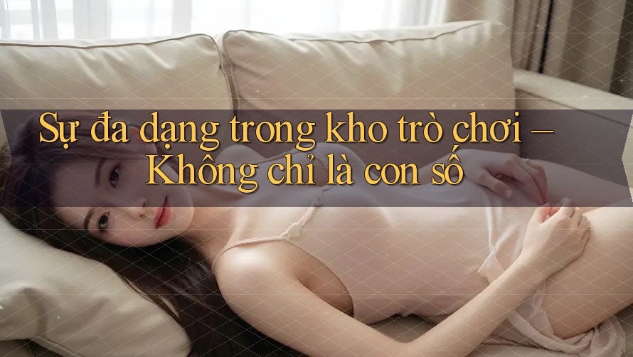 Sự đa dạng trong kho trò chơi – Không chỉ là con số Sự đa dạng trong kho trò chơi – Không chỉ là con số