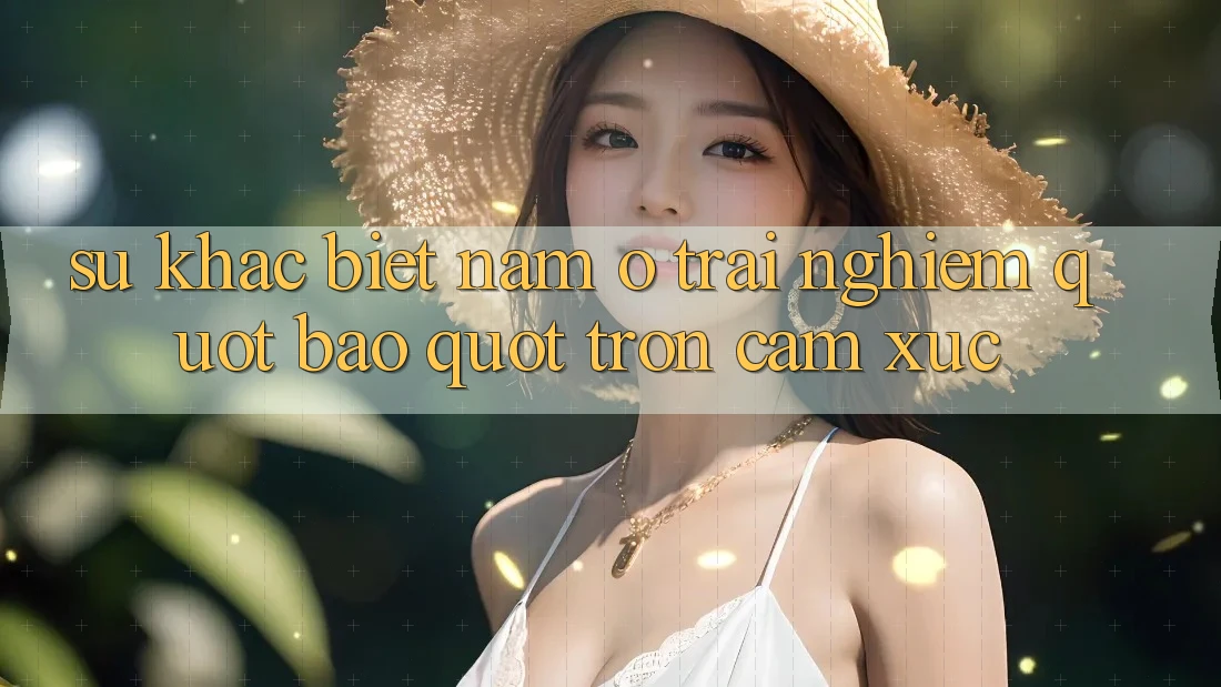 Sự khác biệt nằm ở trải nghiệm " bao" trọn cảm xúc Sự khác biệt nằm ở trải nghiệm " bao" trọn cảm xúc