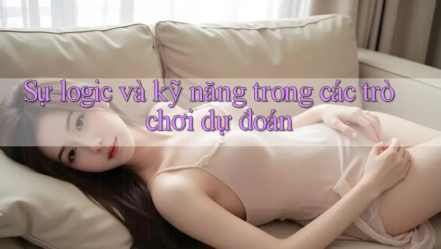 Sự logic và kỹ năng trong các trò chơi dự đoán Sự logic và kỹ năng trong các trò chơi dự đoán