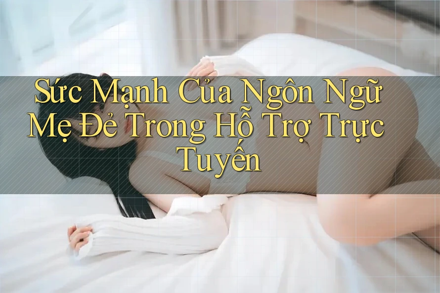 Sức Mạnh Của Ngôn Ngữ Mẹ Đẻ Trong Hỗ Trợ Trực Tuyến Sức Mạnh Của Ngôn Ngữ Mẹ Đẻ Trong Hỗ Trợ Trực Tuyến