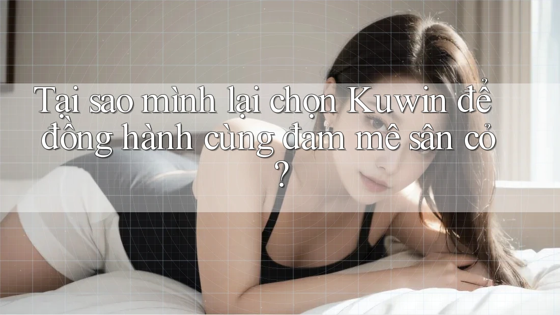 Tại sao mình lại chọn Kuwin để đồng hành cùng đam mê sân cỏ? Tại sao mình lại chọn Kuwin để đồng hành cùng đam mê sân cỏ?