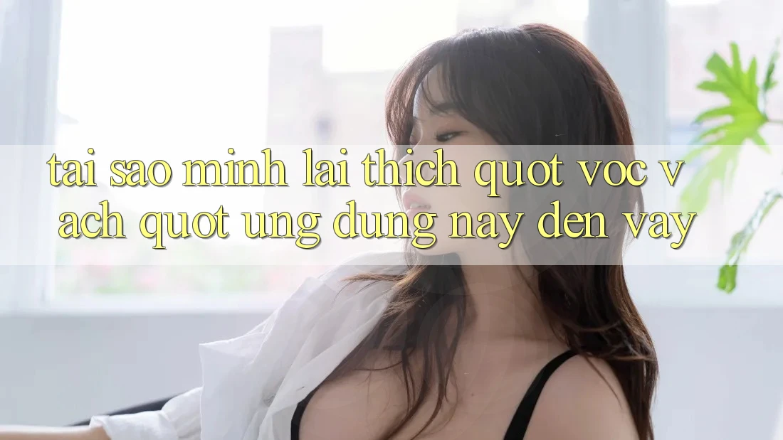 Tại sao mình lại thích " vọc vạch" ứng dụng này đến vậy? Tại sao mình lại thích " vọc vạch" ứng dụng này đến vậy?