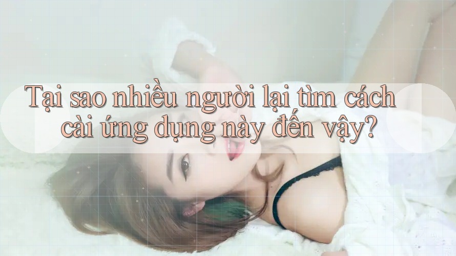 Tại sao nhiều người lại tìm cách cài ứng dụng này đến vậy? Tại sao nhiều người lại tìm cách cài ứng dụng này đến vậy?