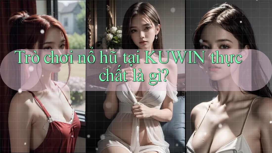 Trò chơi nổ hũ tại KUWIN thực chất là gì?