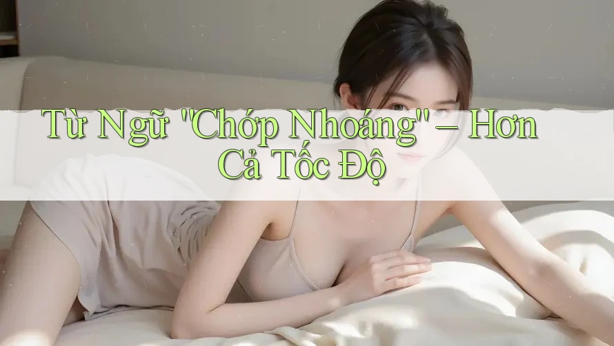 Từ Ngữ “Chớp Nhoáng” – Hơn Cả Tốc Độ Từ Ngữ “Chớp Nhoáng” – Hơn Cả Tốc Độ