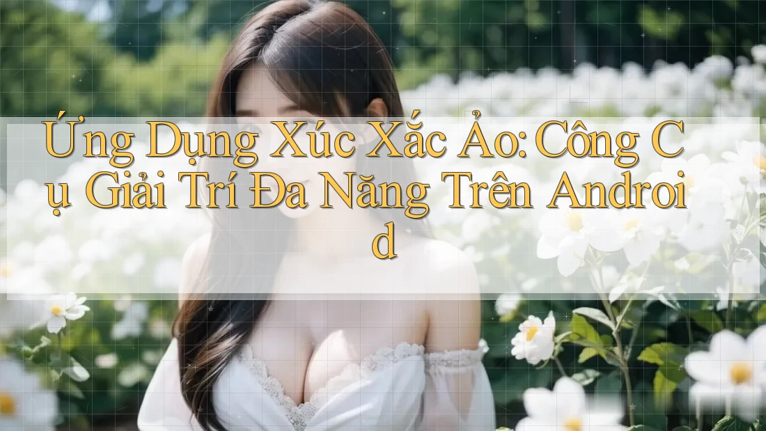 Ứng Dụng Xúc Xắc Ảo: Công Cụ Giải Trí Đa Năng Trên Android Ứng Dụng Xúc Xắc Ảo: Công Cụ Giải Trí Đa Năng Trên Android