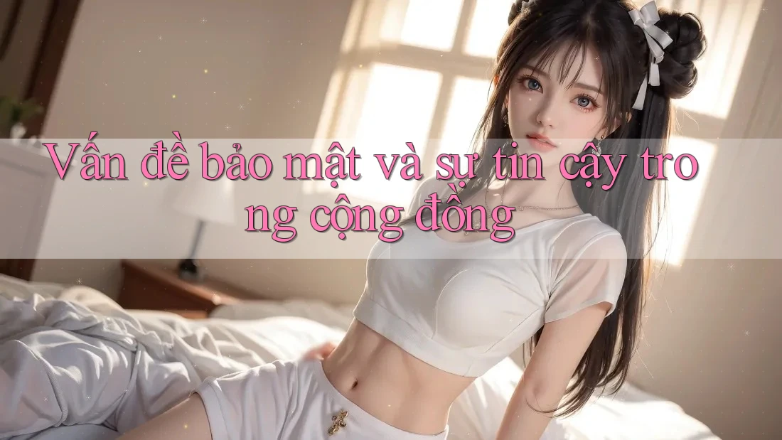 Vấn đề bảo mật và sự tin cậy trong cộng đồng Vấn đề bảo mật và sự tin cậy trong cộng đồng
